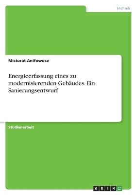 Energieerfassung eines zu modernisierenden GebÃ¤udes. Ein Sanierungsentwurf - Misturat Anifowose