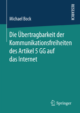 Die Übertragbarkeit der Kommunikationsfreiheiten des Artikel 5 GG auf das Internet - Michael Bock