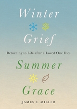 Winter Grief, Summer Grace - Miller, James E.