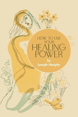 How to Use Your Healing Power - Joseph Murphy