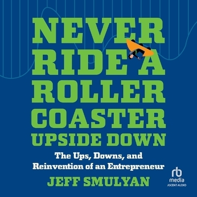 Never Ride a Rollercoaster Upside Down - Jeff Smulyan