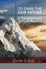 To Dare the Our Father -  John Shea