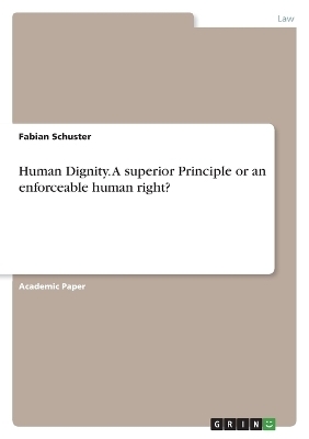 Human Dignity. A superior Principle or an enforceable human right? - Fabian Schuster