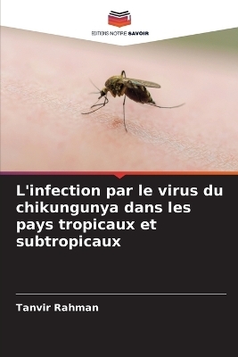 L'infection par le virus du chikungunya dans les pays tropicaux et subtropicaux - Tanvir Rahman