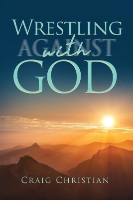 Wrestling Against/With God - Craig Christian