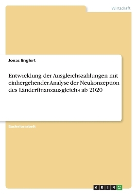 Entwicklung der Ausgleichszahlungen mit einhergehender Analyse der Neukonzeption des LÃ¤nderfinanzausgleichs ab 2020 - Jonas Englert