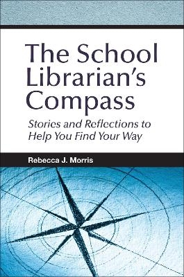 The School Librarian's Compass - Rebecca J. Morris