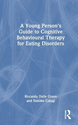 A Young Person’s Guide to Cognitive Behavioural Therapy for Eating Disorders - Riccardo Dalle Grave, Simona Calugi