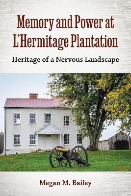Memory and Power at L'Hermitage Plantation - Megan  M. Bailey