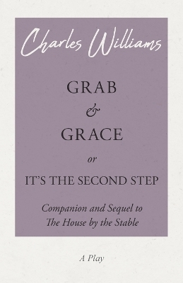 Grab and Grace or It's the Second Step - Companion and Sequel to The House by the Stable - Charles Williams