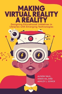Making Virtual Reality a Reality - Alison Valk, Ximin Mi, Ashley L. Schick