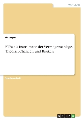 ETFs als Instrument der VermÃ¶gensanlage. Theorie, Chancen und Risiken -  Anonymous