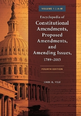 Encyclopedia of Constitutional Amendments, Proposed Amendments, and Amending Issues, 1789–2015 - John R. Vile