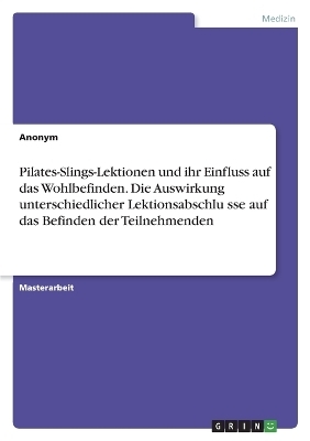 Pilates-Slings-Lektionen und ihr Einfluss auf das Wohlbefinden. Die Auswirkung unterschiedlicher LektionsabschluÂ¿sse auf das Befinden der Teilnehmenden -  Anonymous