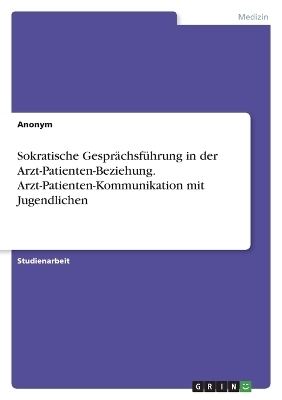 Sokratische GesprÃ¤chsfÃ¼hrung in der Arzt-Patienten-Beziehung. Arzt-Patienten-Kommunikation mit Jugendlichen -  Anonymous