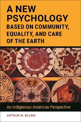 A New Psychology Based on Community, Equality, and Care of the Earth - Arthur W. Blume