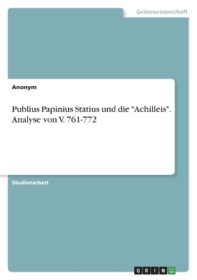 Publius Papinius Statius und die "Achilleis". Analyse von V. 761-772 -  Anonymous