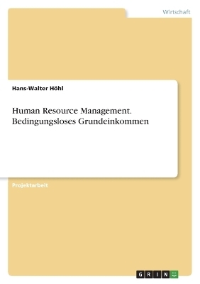 Human Resource Management. Bedingungsloses Grundeinkommen - Hans-Walter HÃ¶hl