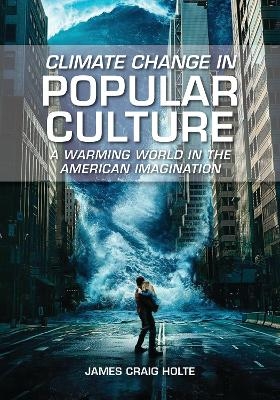 Climate Change in Popular Culture - James Craig Holte