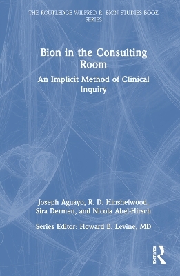 Bion in the Consulting Room - Joseph Aguayo, R. Hinshelwood, Sira Dermen, Nicola Abel-Hirsch