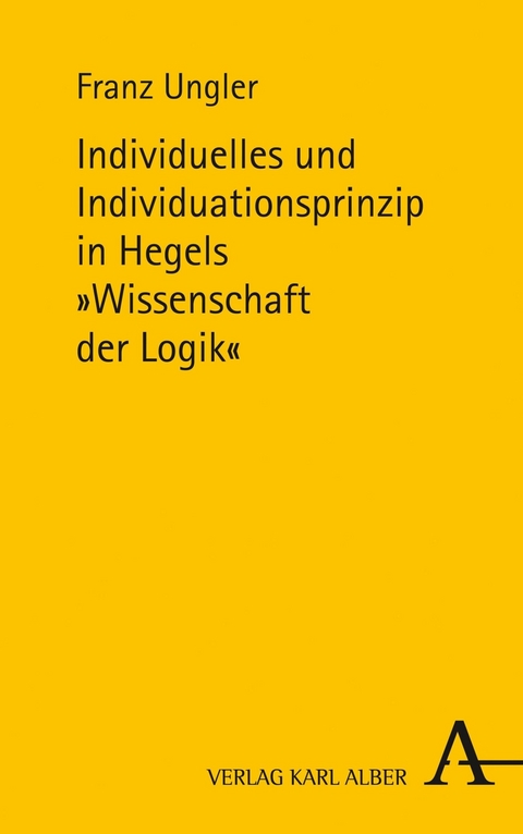 Individuelles und Individuationsprinzip in Hegels Wissenschaft der Logik -  Franz Ungler
