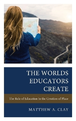 The Worlds Educators Create - Matthew A. Clay