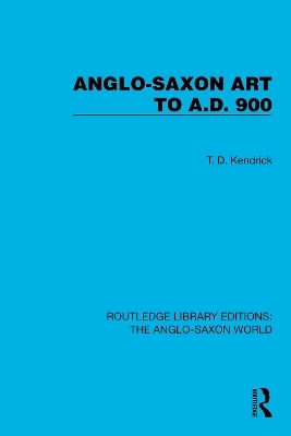 Anglo-Saxon Art to A.D. 900 - T.D. Kendrick