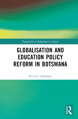 Globalisation and Education Policy Reform in Botswana - Richard Tabulawa