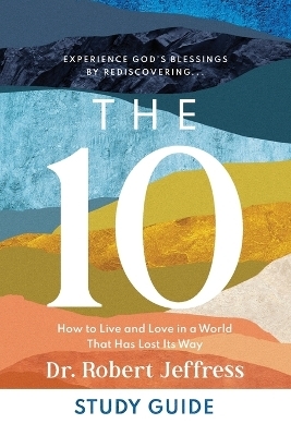 The 10 Study Guide – How to Live and Love in a World That Has Lost Its Way - Dr. Robert Jeffress