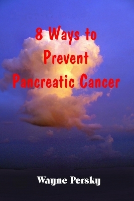 8 Ways to Prevent Pancreatic Cancer - Wayne Persky