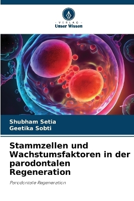 Stammzellen und Wachstumsfaktoren in der parodontalen Regeneration - Shubham Setia, Geetika Sobti