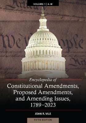 Encyclopedia of Constitutional Amendments, Proposed Amendments, and Amending Issues, 1789-2023 - John R. Vile