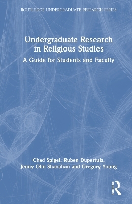 Undergraduate Research in Religious Studies - Ruben Dupertuis, Chad Spigel, Jenny Olin Shanahan, Gregory Young