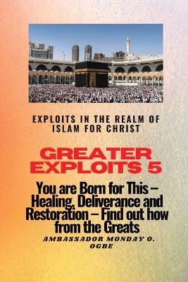 Greater Exploits 5 - Exploits in the Realm of Islam for Christ - Ambassador Monday O Ogbe