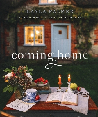 Coming Home – A Roadmap from Fearful to Fully Alive - Layla Palmer
