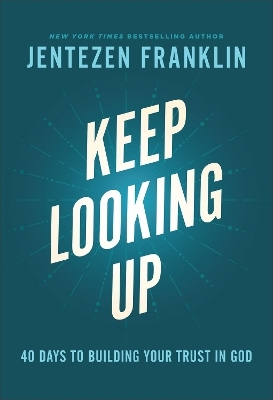 Keep Looking Up – 40 Days to Building Your Trust in God - Jentezen Franklin