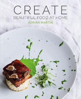 Create Beautiful Food at Home - Adrian Martin