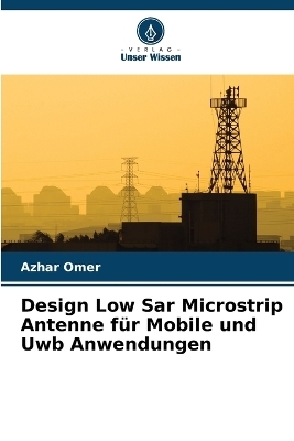 Design Low Sar Microstrip Antenne für Mobile und Uwb Anwendungen - Azhar Omer