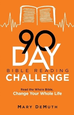 90–Day Bible Reading Challenge – Read the Whole Bible, Change Your Whole Life - Mary Demuth