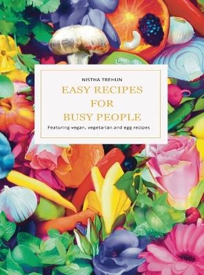 Easy Recipes for Busy People - Nistha Trehun