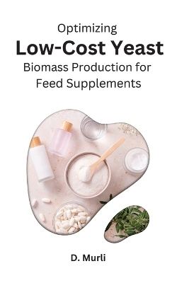 Optimizing Low-Cost Yeast Biomass Production for Feed Supplements - D Murli