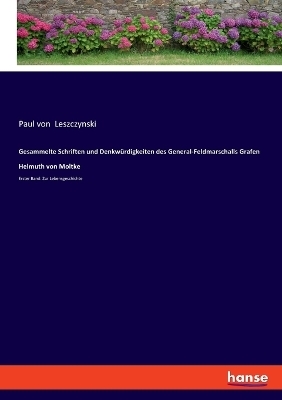 Gesammelte Schriften und DenkwÃ¼rdigkeiten des General-Feldmarschalls Grafen Helmuth von Moltke - Paul von Leszczynski