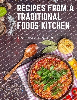 Recipes From a Traditional Foods Kitchen -  Francisca J Pullen