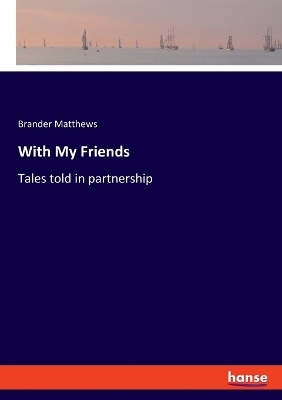 With My Friends - Brander Matthews