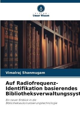 Auf Radiofrequenz-Identifikation basierendes Bibliotheksverwaltungssystem - Vimalraj Shanmugam