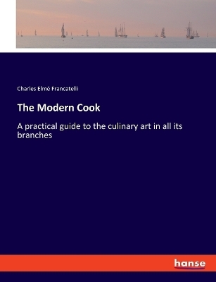 The Modern Cook - Charles ElmÃ© Francatelli