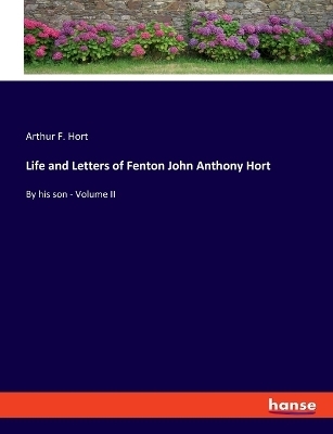 Life and Letters of Fenton John Anthony Hort - Arthur F. Hort