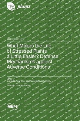 What Makes the Life of Stressed Plants a Little Easier? Defense Mechanisms against Adverse Conditions