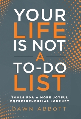 Your Life is Not A To Do List - Dawn Abbott