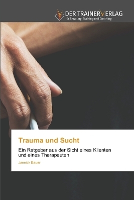Trauma und Sucht - Jannick Bauer